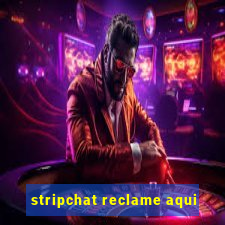 stripchat reclame aqui